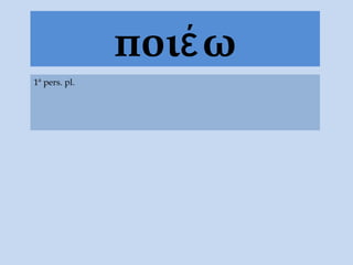 ποι ωέ
1ª pers. pl.
 