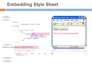 Embedding Style Sheet
<HTML>
<HEAD>
<TITLE>
Embedded Style Sheet
</TITLE>
<STYLE TYPE="text/css">
<!--
P {color: red;
font...