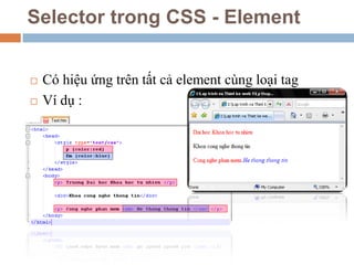 Selector trong CSS
Loại Mô tả phạm vi ảnh hưởng Ví dụ
element Định dạng áp dụng cho ND tất cả các tag
Element trong tài li...