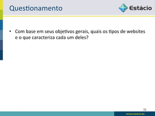 QuesRonamento	
  

•  Com	
  base	
  em	
  seus	
  objeRvos	
  gerais,	
  quais	
  os	
  Rpos	
  de	
  websites	
  
   e	
  o	
  que	
  caracteriza	
  cada	
  um	
  deles?	
  




                                                                                             11	
  
 