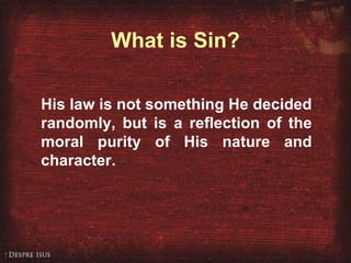 What is Sin? His law is not something He decided randomly, but is a reflection of the moral purity of His nature and character. 
