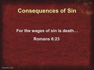 Consequences of Sin For the wages of sin is death… Romans 6:23 