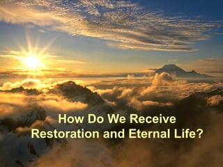 How Do We Receive  What Jesus Did? How Do We Receive Restoration and Eternal Life? 