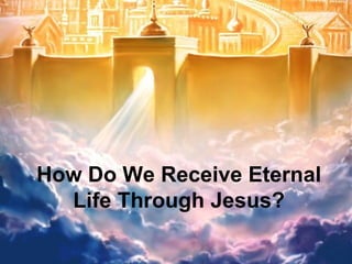 New Jerusalem How Do We Receive Eternal Life Through Jesus? 