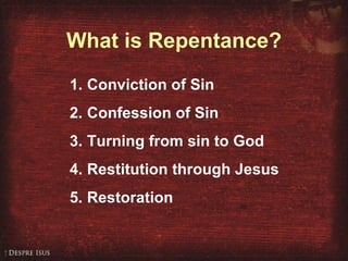 What is Repentance? Conviction of Sin Confession of Sin Turning from sin to God Restitution through Jesus Restoration 