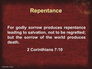 2 Corinthians 7:10 For godly sorrow produces repentance leading to salvation, not to be regretted; but the sorrow of the world produces death. 2 Corinthians 7:10 Repentance 