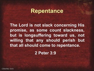 2 Peter 3:9 The Lord is not slack concerning His promise, as some count slackness, but is longsuffering toward us, not willing that any should perish but that all should come to repentance. 2 Peter 3:9 Repentance 