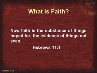 Hebrews 11:1 Now faith is the substance of things hoped for, the evidence of things not seen. Hebrews 11:1 What is Faith? 