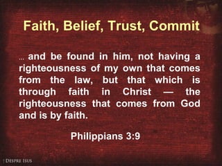 Philippians 3:9 …   and be found in him, not having a righteousness of my own that comes from the law, but that which is through faith in Christ — the righteousness that comes from God and is by faith. Philippians 3:9 Faith, Belief, Trust, Commit 