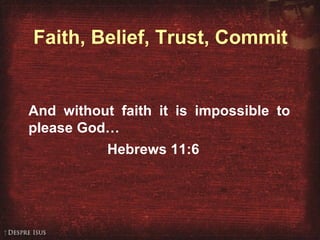 Hebrews 11:6 And without faith it is impossible to please God… Hebrews 11:6 Faith, Belief, Trust, Commit 