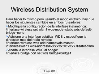 Wireless Distribution System <ul><li>Para hacer lo mismo pero usando el modo estático, hay que hacer los siguientes cambio...