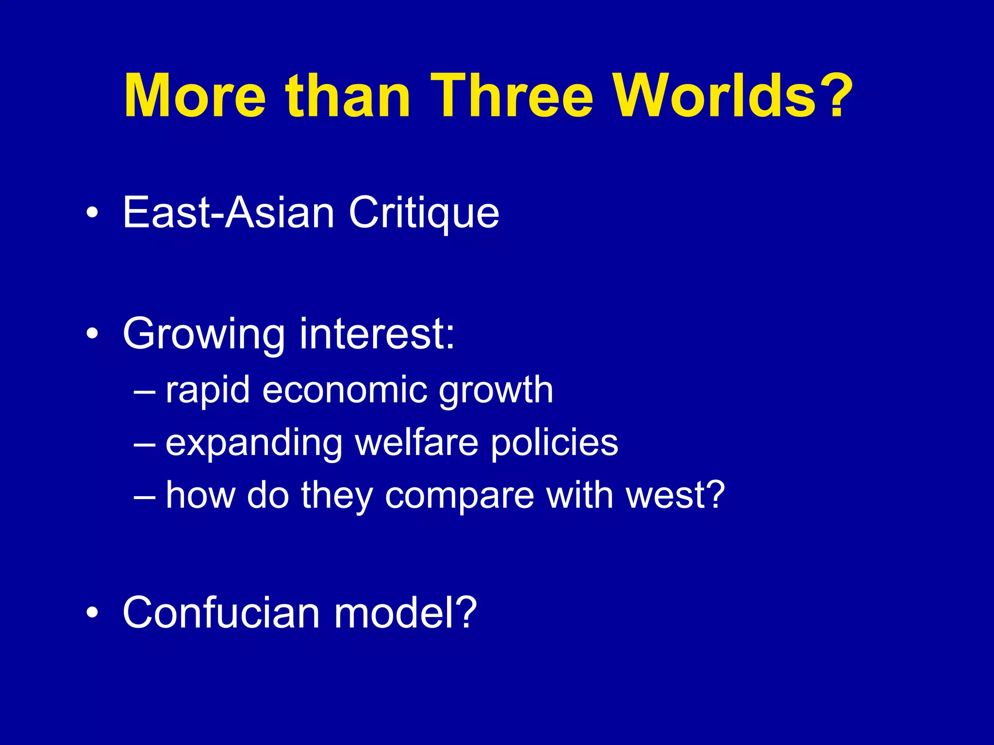 More than Three Worlds?  East-Asian Critique Growing interest: rapid economic growth expanding welfare policies how do they compare with west? Confucian model?  