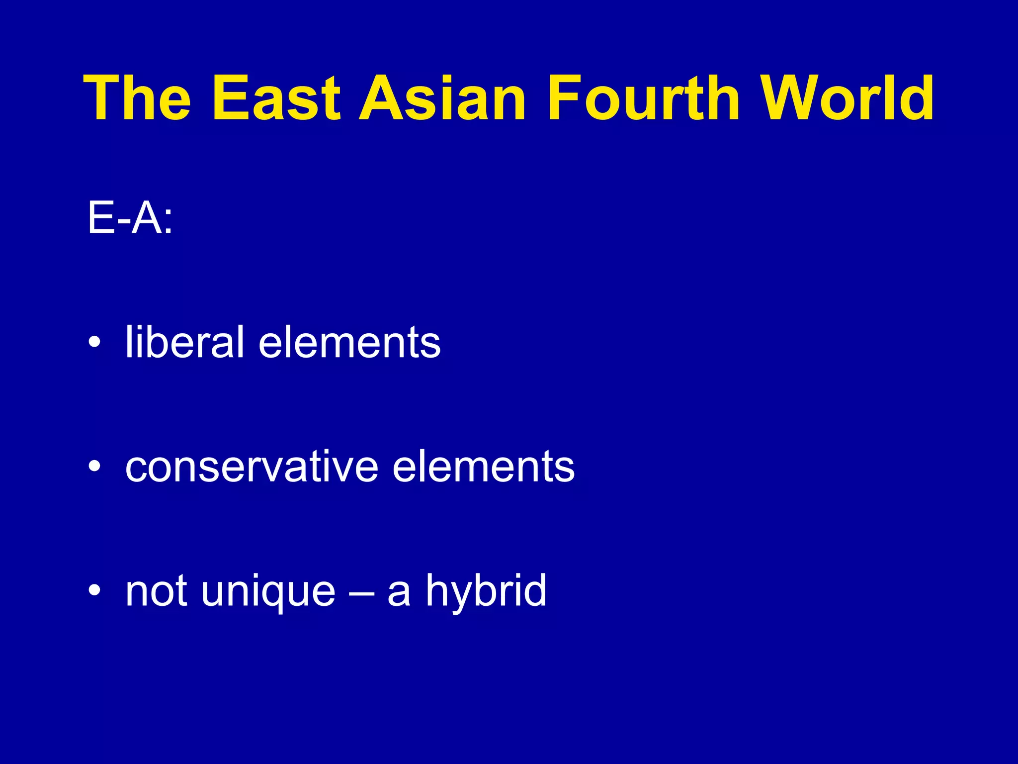 The East Asian Fourth World E-A:  liberal elements conservative elements not unique – a hybrid 