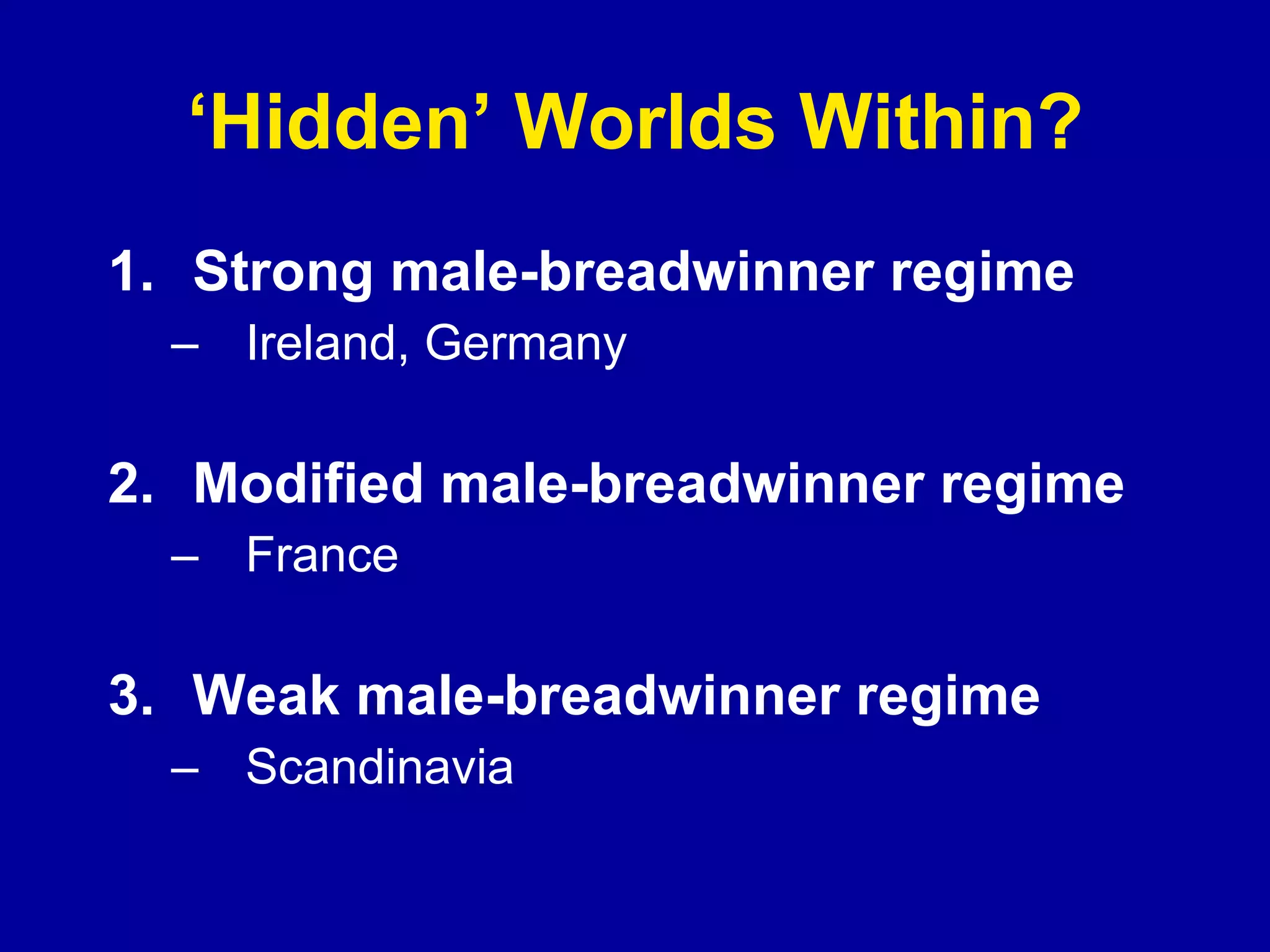 ‘ Hidden’ Worlds Within? Strong male-breadwinner regime Ireland, Germany Modified male-breadwinner regime France Weak male-breadwinner regime Scandinavia 