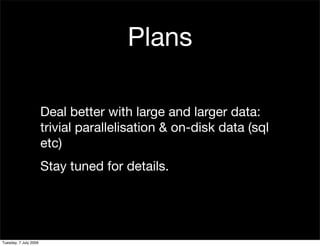 Plans

                       Deal better with large and larger data:
                       trivial parallelisation & on-...