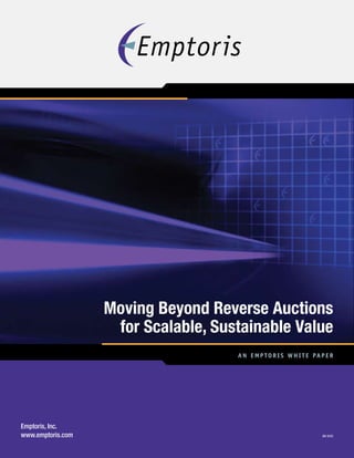 An Emptoris White Pa p er
Moving Beyond Reverse Auctions
for Scalable, Sustainable Value
Emptoris, Inc.
www.emptoris.com AN-9/05
 