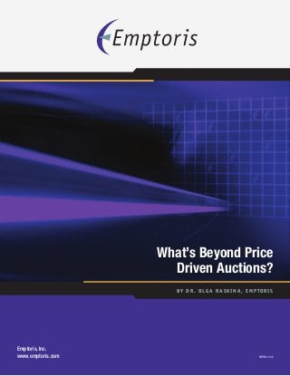 By Dr. Olga R askina, Emptoris
What’s Beyond Price
Driven Auctions?
Emptoris, Inc.
www.emptoris.com WBPDA-1/09
 