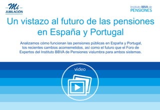Un vistazo al futuro de las pensiones
en España y Portugal
Analizamos cómo funcionan las pensiones públicas en España y Portugal,
los recientes cambios acomemetidos, así como el futuro que el Foro de
Expertos del Instituto BBVA de Pensiones vislumbra para ambos sistemas.
 
