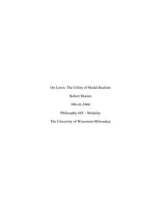 On Lewis: The Utility of Modal Realism
Robert Morien
990-41-5960
Philosophy 685 – Modality
The University of Wisconsin-Milwaukee
 