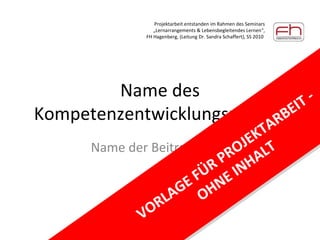 Name des Kompetenzentwicklungsprojekt Name der Beitragenden VORLAGE FÜR PROJEKTARBEIT - OHNE INHALT 