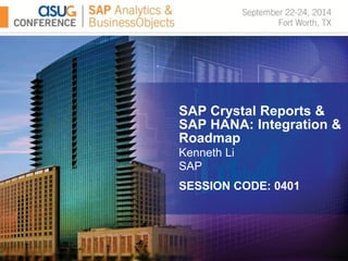 SAP Crystal Reports &
SAP HANA: Integration &
Roadmap
Kenneth Li
SAP
SESSION CODE: 0401
 