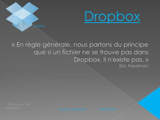 Dropbox
Dropbox

- Dire qui est Eric
Friedman

N°1
Laurent Audeiryck

04/01/2014

 