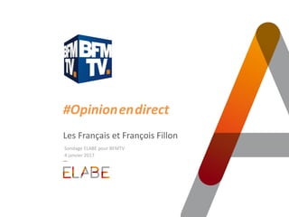 #Opinion.en.direct
Les Français et François Fillon
Sondage ELABE pour BFMTV
4 janvier 2017
 