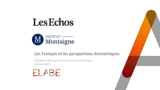 TITRE PRINCIPAL
Les Français et les perspectives économiques
4 janvier 2024
Sondage ELABE pour Les Echos et l’Institut Montaigne
 
