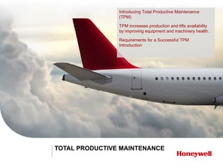 TOTAL PRODUCTIVE MAINTENANCE
Introducing Total Productive Maintenance
(TPM)
TPM increases production and lifts availability
by improving equipment and machinery health.
Requirements for a Successful TPM
Introduction