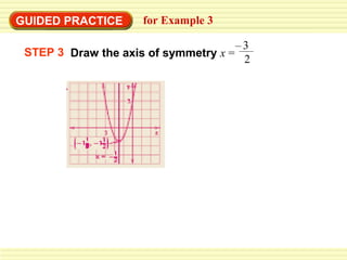GUIDED PRACTICE      for Example 3

                                      –3
 STEP 3 Draw the axis of symmetry x =
                                       2
 