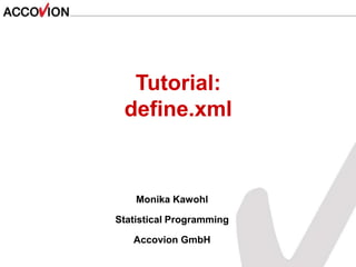 Monika Kawohl
Statistical Programming
Accovion GmbH
Tutorial:
define.xml
 