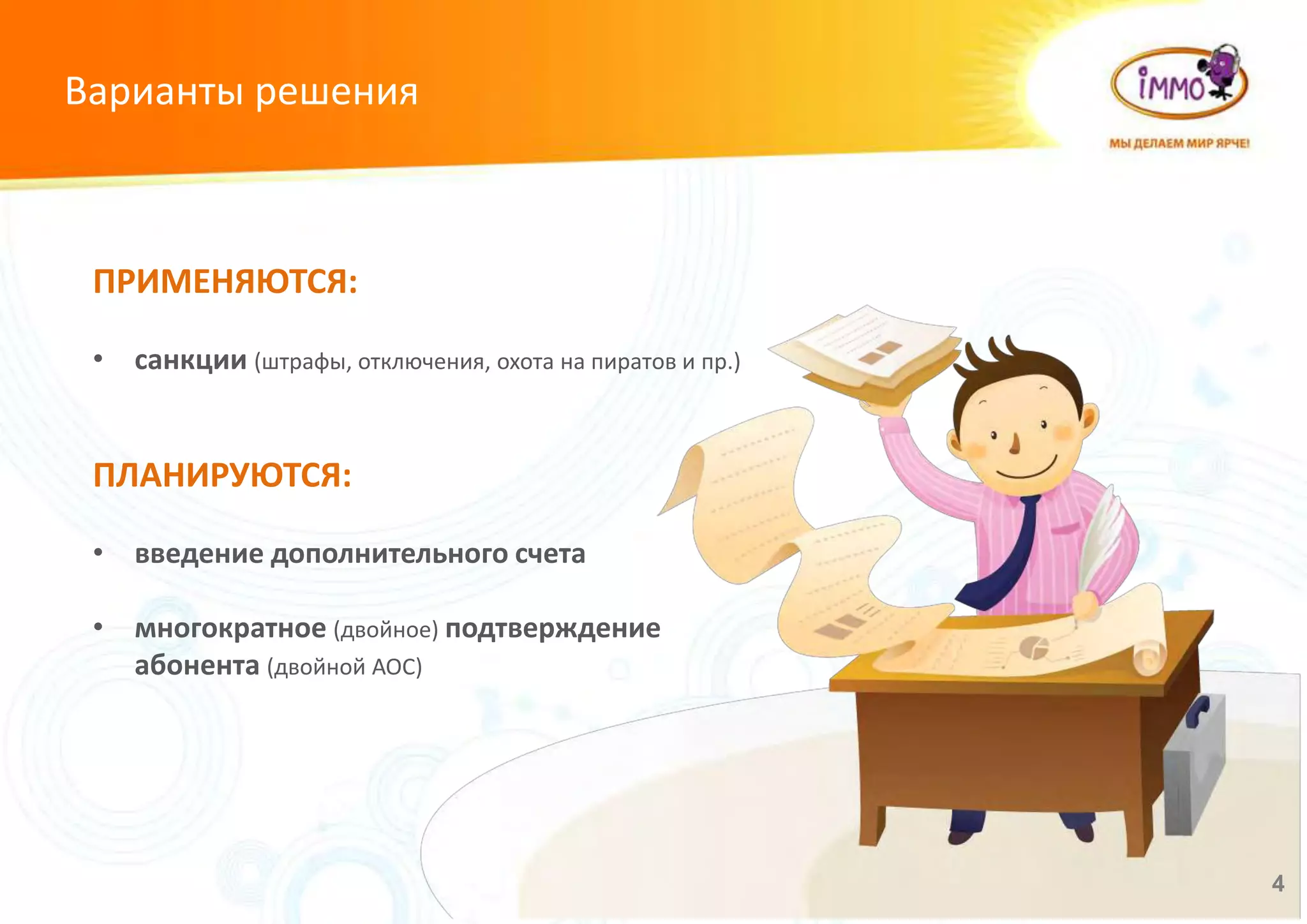 Варианты решения
4
ПРИМЕНЯЮТСЯ:
• санкции (штрафы, отключения, охота на пиратов и пр.)
ПЛАНИРУЮТСЯ:
• введение дополнительного счета
• многократное (двойное) подтверждение
абонента (двойной АОС)
 