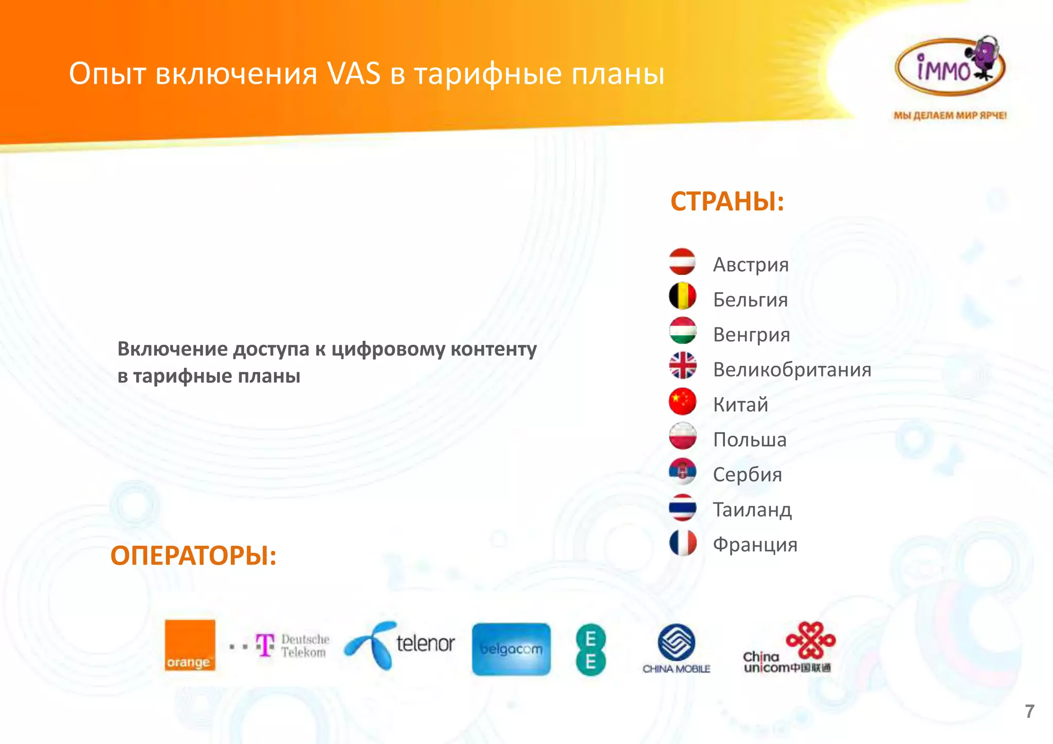 7
Опыт включения VAS в тарифные планы
Австрия
Бельгия
Венгрия
Великобритания
Китай
Польша
Сербия
Таиланд
Франция
СТРАНЫ:
Включение доступа к цифровому контенту
в тарифные планы
ОПЕРАТОРЫ:
 