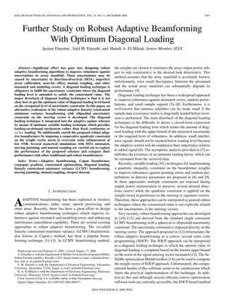 IEEE TRANSACTIONS ON ANTENNAS AND PROPAGATION, VOL. 54, NO. 12, DECEMBER 2006                                                                3647




      Further Study on Robust Adaptive Beamforming
             With Optimum Diagonal Loading
                      Ayman Elnashar, Said M. Elnoubi, and Hamdi A. El-Mikati, Senior Member, IEEE



                                                                                the weights are chosen to minimize the array output power sub-
   Abstract—Signiﬁcant effort has gone into designing robust
adaptive beamforming algorithms to improve robustness against                   ject to side constraint(s) in the desired look direction(s). This
uncertainties in array manifold. These uncertainties may be                     method assumes that the array manifold is accurately known,
caused by uncertainty in direction-of-arrival (DOA), imperfect
                                                                                unfortunately, even small discrepancy between the presumed
array calibration, near-far effect, mutual coupling, and other
                                                                                and the actual array manifold can substantially degrade its
mismatch and modeling errors. A diagonal loading technique is
                                                                                performance [4].
obligatory to fulﬁll the uncertainty constraint where the diagonal
loading level is amended to satisfy the constrained value. The                     Diagonal loading technique has been a widespread approach
major drawback of diagonal loading techniques is that it is not                 to improve robustness against mismatch errors, random pertur-
clear how to get the optimum value of diagonal loading level based
                                                                                bations, and small sample support [5]–[8]. Furthermore, it is
on the recognized level of uncertainty constraint. In this paper, an
                                                                                well-known that antenna sidelobes can be made small if the
alternative realization of the robust adaptive linearly constrained
                                                                                sample data covariance matrix is diagonally loaded before inver-
minimum variance beamforming with ellipsoidal uncertainty
constraint on the steering vector is developed. The diagonal                    sion is performed. The main drawback of the diagonal loading
loading technique is integrated into the adaptive update schemes                techniques is the difﬁculty to derive a closed-form expression
by means of optimum variable loading technique which provides
                                                                                for the diagonal loading term which relates the amount of diag-
loading-on-demand mechanism rather than ﬁxed, continuous or
                                                                                onal loading with the upper bound of the mismatch uncertainty
ad hoc loading. We additionally enrich the proposed robust adap-
                                                                                or the required level of robustness. In addition, small interfer-
tive beamformers by imposing a cooperative quadratic constraint
on the weight vector norm to overcome noise enhancement at                      ence signals should not be masked below loading level because
low SNR. Several numerical simulations with DOA mismatch,                       the adaptive system will de-emphasize their importance relative
moving jamming, and mutual coupling are carried out to explore
                                                                                to added signal [6]. The asymptotic analysis provided in [7] es-
the performance of the proposed schemes and compare their
                                                                                tablishes the existence of an optimum loading factor, which can
performance with other traditional and robust beamformers.
                                                                                be estimated from the received data.
   Index Terms—Adaptive beamforming, Capon beamformer,
                                                                                   Recently, variable loading (VL) techniques for implementing
conjugate gradient, constrained optimization, diagonal loading,
                                                                                a quadratic inequality constraint on the beamformer weights
linearly constrained minimum variance (LCMV) beamforming,
moving jamming, mutual coupling, steepest descent.                              to improve robustness against pointing errors and random per-
                                                                                turbations in detector parameters are proposed in [8] and [9].
                                                                                In these approaches multiple constraints are imposed during
                                                                                output power minimization to preserve several desired direc-
                                                                                tions (users) while the quadratic constraint is applied on the
                           I. INTRODUCTION
                                                                                weight vector in preference to the steering or signature vectors.

A     DAPTIVE beamforming has been exploited in wireless                        Therefore, these approaches can be interpreted as general robust
      communications, radar, sonar, speech processing, and                      techniques where the constrained value is not explicitly related
other areas. Recently, there has been a great effort to design                  to the uncertainties in the steering vectors.
robust adaptive beamforming techniques which improve ro-                           Very recently, robust beamforming approaches are developed
bustness against mismatch and modeling errors and enhancing                     in [10]–[13] and derived from the standard single constraint
interference cancellation capability. There are several existing                LCMV beamforming with a spherical or ellipsoidal uncertainty
approaches to robust adaptive beamforming. The so-called                        constraint. The uncertainty constraint is imposed directly on the
linearly constrained minimum variance (LCMV) beamformer,                        steering vector. The approach proposed in [12] reformulates the
also known as Capon’s method, has been a popular beam-                          robust adaptive beamforming as a convex second order cone
forming technique [1]–[3]. In LCMV beamforming method,                          programming (SOCP). The SOCP approach can be interpreted
                                                                                as a diagonal loading technique in which the optimal value of
                                                                                diagonal loading is computed based on the known upper bound
   Manuscript received February 9, 2005 ; revised August 17, 2006.
                                                                                on the norm of the signal steering vector mismatch [12]. The Se-
   A. Elnashar is with the Department of Mobile Network Development (MND),
Etihad Etisalat (mobily), Riyadh 11423, Saudi Arabia (e-mail: a.elnashar@mo-
                                                                                DuMe optimization Matlab toolbox [14] can be used to compute
bily.com.sa or anashar@gmail.com).
                                                                                the weight vector of SOCP approach. Unfortunately, the compu-
   S. M. Elnoubi is with the Department of Electrical Engineering, Alexandria
                                                                                tational burden of this software seems to be cumbersome which
University, Alexandria 21544, Egypt, (e-mail: selnoubi@hotmail.com).
   H. A. El-Mikati is with the Department of Electronic Engineering, Mansoura   limits the practical implementation of this technique. In addi-
University, Mansoura 35516, Egypt (e-mail: h.elmikati@ieee.org).
                                                                                tion to this and although several efﬁcient convex optimization
   Color version of Fig. 6 is available online at http://ieeexplore.ieee.org.
                                                                                software tools are currently accessible, the SOCP-based method
   Digital Object Identiﬁer 10.1109/TAP.2006.886473

                                                              0018-926X/$20.00 © 2006 IEEE
 