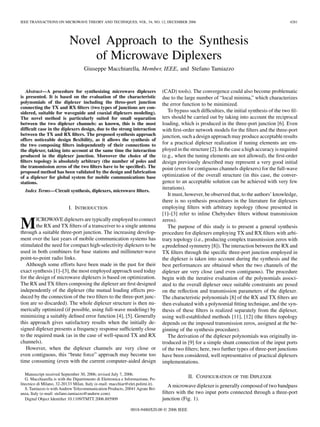 IEEE TRANSACTIONS ON MICROWAVE THEORY AND TECHNIQUES, VOL. 54, NO. 12, DECEMBER 2006                                                             4281




                            Novel Approach to the Synthesis
                                of Microwave Diplexers
                                    Giuseppe Macchiarella, Member, IEEE, and Stefano Tamiazzo


   Abstract—A procedure for synthesizing microwave diplexers                     (CAD) tools). The convergence could also become problematic
is presented. It is based on the evaluation of the characteristic                due to the large number of “local minima,” which characterizes
polynomials of the diplexer including the three-port junction                    the error function to be minimized.
connecting the TX and RX ﬁlters (two types of junctions are con-
sidered, suitable for waveguide and coaxial diplexers modeling).                    To bypass such difﬁculties, the initial synthesis of the two ﬁl-
The novel method is particularly suited for small separation                     ters should be carried out by taking into account the reciprocal
between the two diplexer channels: as known, this is the most                    loading, which is produced in the three-port junction [6]. Even
difﬁcult case in the diplexers design, due to the strong interaction             with ﬁrst-order network models for the ﬁlters and the three-port
between the TX and RX ﬁlters. The proposed synthesis approach                    junction, such a design approach may produce acceptable results
offers noticeable design ﬂexibility, as it allows the synthesis of
the two composing ﬁlters independently of their connections to                   for a practical diplexer realization if tuning elements are em-
the diplexer, taking into account at the same time the interaction               ployed in the structure [2]. In the case a high accuracy is required
produced in the diplexer junction. Moreover the choice of the                    (e.g., when the tuning elements are not allowed), the ﬁrst-order
ﬁlters topology is absolutely arbitrary (the number of poles and                 design previously described may represent a very good initial
the transmission zeros of the two ﬁlters have to be speciﬁed). The               point (even for contiguous channels diplexers) for the full-wave
proposed method has been validated by the design and fabrication
of a diplexer for global system for mobile communications base                   optimization of the overall structure (in this case, the conver-
stations.                                                                        gence to an acceptable solution can be achieved with very few
                                                                                 iterations).
  Index Terms—Circuit synthesis, diplexers, microwave ﬁlters.
                                                                                    It must, however, be observed that, to the authors’ knowledge,
                                                                                 there is no synthesis procedures in the literature for diplexers
                           I. INTRODUCTION                                       employing ﬁlters with arbitrary topology (those presented in
                                                                                 [1]–[3] refer to inline Chebyshev ﬁlters without transmission

M       ICROWAVE diplexers are typically employed to connect
        the RX and TX ﬁlters of a transceiver to a single antenna
through a suitable three-port junction. The increasing develop-
                                                                                 zeros).
                                                                                    The purpose of this study is to present a general synthesis
                                                                                 procedure for diplexers employing TX and RX ﬁlters with arbi-
ment over the last years of mobile communication systems has                     trary topology (i.e., producing complex transmission zeros with
stimulated the need for compact high-selectivity diplexers to be                 a predeﬁned symmetry [8]). The interaction between the RX and
used in both combiners for base stations and millimeter-wave                     TX ﬁlters through the speciﬁc three-port junction employed in
point-to-point radio links.                                                      the diplexer is taken into account during the synthesis and the
   Although some efforts have been made in the past for their                    best performances are obtained when the two channels of the
exact synthesis [1]–[3], the most employed approach used today                   diplexer are very close (and even contiguous). The procedure
for the design of microwave diplexers is based on optimization.                  begin with the iterative evaluation of the polynomials associ-
The RX and TX ﬁlters composing the diplexer are ﬁrst designed                    ated to the overall diplexer once suitable constraints are posed
independently of the diplexer (the mutual loading effects pro-                   on the reﬂection and transmission parameters of the diplexer.
duced by the connection of the two ﬁlters to the three-port junc-                The characteristic polynomials [8] of the RX and TX ﬁlters are
tion are so discarded). The whole diplexer structure is then nu-                 then evaluated with a polynomial ﬁtting technique, and the syn-
merically optimized (if possible, using full-wave modeling) by                   thesis of these ﬁlters is realized separately from the diplexer,
minimizing a suitably deﬁned error function [4], [5]. Generally                  using well-established methods [11], [12] (the ﬁlters topology
this approach gives satisfactory results when the initially de-                  depends on the imposed transmission zeros, assigned at the be-
signed diplexer presents a frequency response sufﬁciently close                  ginning of the synthesis procedure).
to the required mask (as in the case of well-spaced TX and RX                       The derivation of the diplexer polynomials was originally in-
channels).                                                                       troduced in [9] for a simple shunt connection of the input ports
   However, when the diplexer channels are very close or                         of the two ﬁlters; here, two further types of three-port junctions
even contiguous, this “brute force” approach may become too                      have been considered, well representative of practical diplexers
time consuming (even with the current computer-aided design                      implementations.

   Manuscript received September 30, 2006; revised July 7, 2006.
   G. Macchiarella is with the Dipartimento di Elettronica e Informazione, Po-
                                                                                              II. CONFIGURATION OF THE DIPLEXER
litecnico di Milano, 32-20133 Milan, Italy (e-mail: macchiar@elet.polimi.it).       A microwave diplexer is generally composed of two bandpass
   S. Tamiazzo is with Andrew Telecommunication Products, 20041 Agrate Bri-
anza, Italy (e-mail: stefano.tamiazzo@andrew.com).                               ﬁlters with the two input ports connected through a three-port
   Digital Object Identiﬁer 10.1109/TMTT.2006.885909                             junction (Fig. 1).
                                                               0018-9480/$20.00 © 2006 IEEE
 