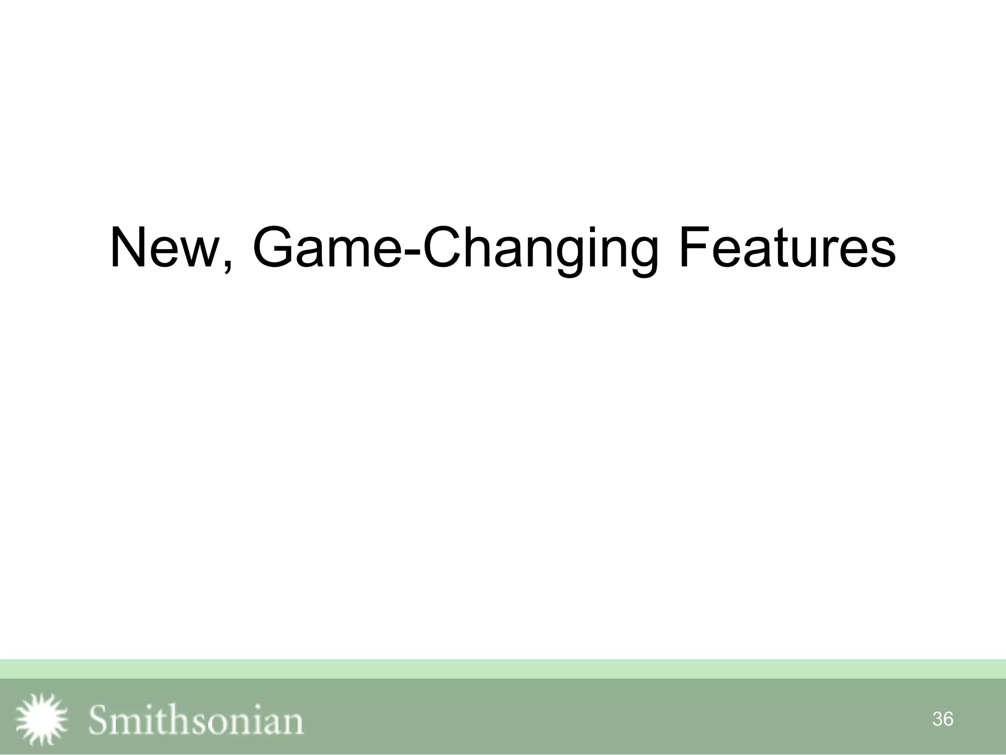 36
New, Game-Changing Features
 