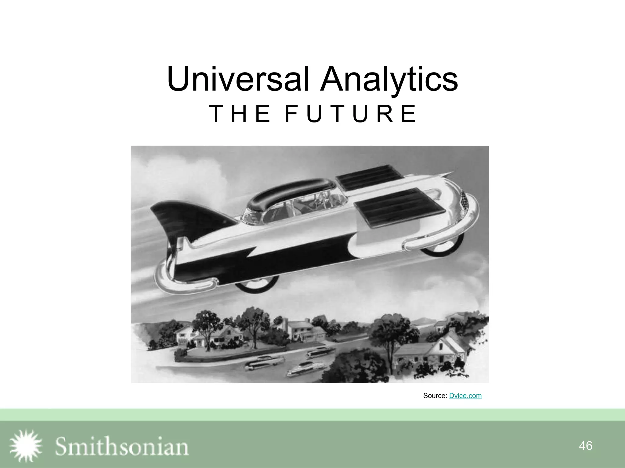 46
Universal Analytics
T H E F U T U R E
Source: Dvice.com
 