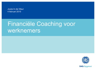 Financiële Coaching voor
werknemers
4 februari 2015
Jouke In der Maur
 