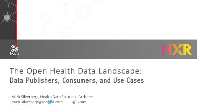 The Open Health Data Landscape:
Data Publishers, Consumers, and Use Cases
Mark Silverberg, Health Data Solutions Architect...