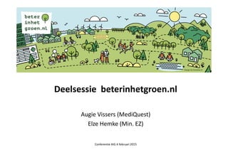 Deelsessie beterinhetgroen.nl
Augie Vissers (MediQuest)
Elze Hemke (Min. EZ)
Conferentie AIG 4 februari 2015
 