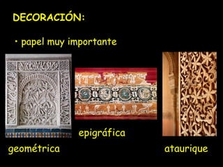 DECORACIÓN: 
• papel muy importante 
geométrica 
epigráfica 
ataurique 
 