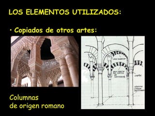 LOS ELEMENTOS UTILIZADOS: 
• Copiados de otros artes: 
Columnas 
de origen romano 
 