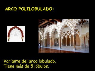 ARCO POLILOBULADO: 
Variante del arco lobulado. 
Tiene más de 5 lóbulos. 
 