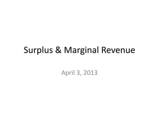Surplus & Marginal Revenue

        April 3, 2013
 
