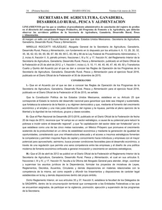 34 (Primera Sección) DIARIO OFICIAL Viernes 4 de marzo de 2016
SECRETARIA DE AGRICULTURA, GANADERIA,
DESARROLLO RURAL, PESCA Y ALIMENTACION
LINEAMIENTOS por los que se establece el procedimiento administrativo de cancelación del registro de predios
en el directorio del componente Proagro Productivo, del Programa de Fomento a la Agricultura, que deberán
observar los servidores públicos de la Secretaría de Agricultura, Ganadería, Desarrollo Rural, Pesca
y Alimentación.
Al margen un sello con el Escudo Nacional, que dice: Estados Unidos Mexicanos.- Secretaría de Agricultura,
Ganadería, Desarrollo Rural, Pesca y Alimentación.
MIREILLE ROCCATTI VELÁZQUEZ, Abogada General de la Secretaría de Agricultura, Ganadería,
Desarrollo Rural, Pesca y Alimentación, con fundamento en lo dispuesto por los artículos 4, 9, 13, 28, 30, 32,
35, 36, 62, 63, 64, 65, 66, 67, 68, 69, 69 C, 83, 86 y 88 de la Ley Federal de Procedimiento Administrativo; 1,
2, inciso A, fracción V, 9, párrafo primero, fracciones I, III y IV, y 17, fracción IV, del Reglamento Interior de la
Secretaría de Agricultura, Ganadería, Desarrollo Rural, Pesca y Alimentación, publicado en el Diario Oficial de
la Federación el 25 de abril de 2012, y 1, fracción I, inciso c), 9, 10, 11, 44, 45, 46, 47, 48, 49, 50 y Transitorios
Cuarto y Quinto del Acuerdo por el que se dan a conocer las Reglas de Operación de los Programas de la
Secretaría de Agricultura, Ganadería, Desarrollo Rural, Pesca y Alimentación para el ejercicio fiscal 2016,
publicado en el Diario Oficial de la Federación el 30 de diciembre de 2015.
CONSIDERANDO
I.- Que en el Acuerdo por el que se dan a conocer las Reglas de Operación de los Programas de la
Secretaría de Agricultura, Ganadería, Desarrollo Rural, Pesca y Alimentación para el ejercicio fiscal 2016,
publicado en el Diario Oficial de la Federación el 30 de 2015, se señala:
Que la Constitución Política de los Estados Unidos Mexicanos, establece en su Artículo 25 que
corresponde al Estado la rectoría del desarrollo nacional para garantizar que éste sea integral y sustentable,
que fortalezca la soberanía de la Nación y su régimen democrático y que, mediante el fomento del crecimiento
económico y el empleo y una más justa distribución del ingreso y la riqueza, permita el pleno ejercicio de la
libertad y la dignidad de los individuos, grupos y clases sociales;
II.- Que el Plan Nacional de Desarrollo 2013-2018, publicado en el Diario Oficial de la Federación de fecha
20 de mayo de 2013, reconoce que "el campo es un sector estratégico, a causa de su potencial para reducir la
pobreza e incidir sobre el desarrollo regional", y que "la capitalización del sector debe ser fortalecida" por lo
que establece como una de las cinco metas nacionales, un México Próspero que promueva el crecimiento
sostenido de la productividad en un clima de estabilidad económica y mediante la generación de igualdad de
oportunidades, considerando que una infraestructura adecuada y el acceso a insumos estratégicos fomentan
la competencia y permiten mayores flujos de capital y conocimiento hacia individuos y empresas con el mayor
potencial para aprovecharlo; asimismo, busca proveer condiciones favorables para el desarrollo económico, a
través de una regulación que permita una sana competencia entre las empresas y el diseño de una política
moderna de fomento económico enfocada a generar innovación y crecimiento en sectores estratégicos;
III.- Que el 25 de abril de 2012 se publicó en el Diario Oficial de la Federación el Reglamento Interior de la
Secretaría de Agricultura, Ganadería, Desarrollo Rural, Pesca y Alimentación, el cual en sus artículos 9,
fracciones I, III y IV, y 17, fracción IV, faculta a la Oficina del Abogado General para atender, dirigir, coordinar
y supervisar los asuntos jurídicos de la Dependencia, formular los proyectos de iniciativas de Leyes,
Reglamentos, Decretos, Acuerdos, Circulares y demás disposiciones en materias relacionadas con la
competencia de la misma, así como expedir y difundir los lineamientos y disposiciones de carácter legal
establecidas en la ley y demás disposiciones dentro del propio ámbito.
Dicho Reglamento Interior, en sus artículos 35 y 37, fracción II, establece la facultad de los Delegados de
la SAGARPA, dentro de la circunscripción territorial que corresponde a las Entidades Federativas a las que
se encuentran asignados, de participar en la vigilancia, promoción, ejecución y supervisión de los programas
de la Secretaría.
 