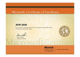 Steven A. Ballmer
Chief Executive Ofﬁcer
AFIFI SAID
Has successfully completed the requirements to be recognized as a Microsoft® Certified
IT Professional: Enterprise Administrator
Enterprise Administrator
 