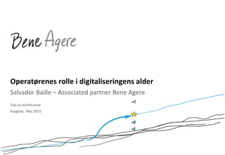 Operatørenes	
  rolle	
  i	
  digitaliseringens	
  alder	
  
Salvador	
  Baille	
  –	
  Associated	
  partner	
  Bene	
  Agere	
  
Tek.no	
  konferanse	
  
Kragerø,	
  	
  Mai	
  2015	
  
 