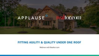 FITTING AGILITY & QUALITY UNDER ONE ROOF
Webinar with Realtor.com
 
