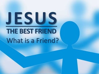 JESUS What is a Friend? 
