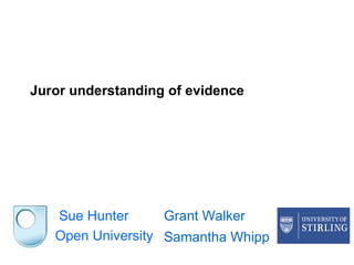 Juror understanding of evidence   Sue Hunter Open University Grant Walker Samantha Whipp 